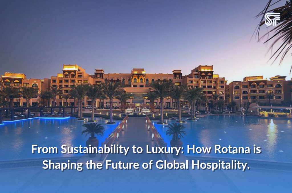 From Sustainability to Luxury: How Rotana is Shaping the Future of Global Hospitality.