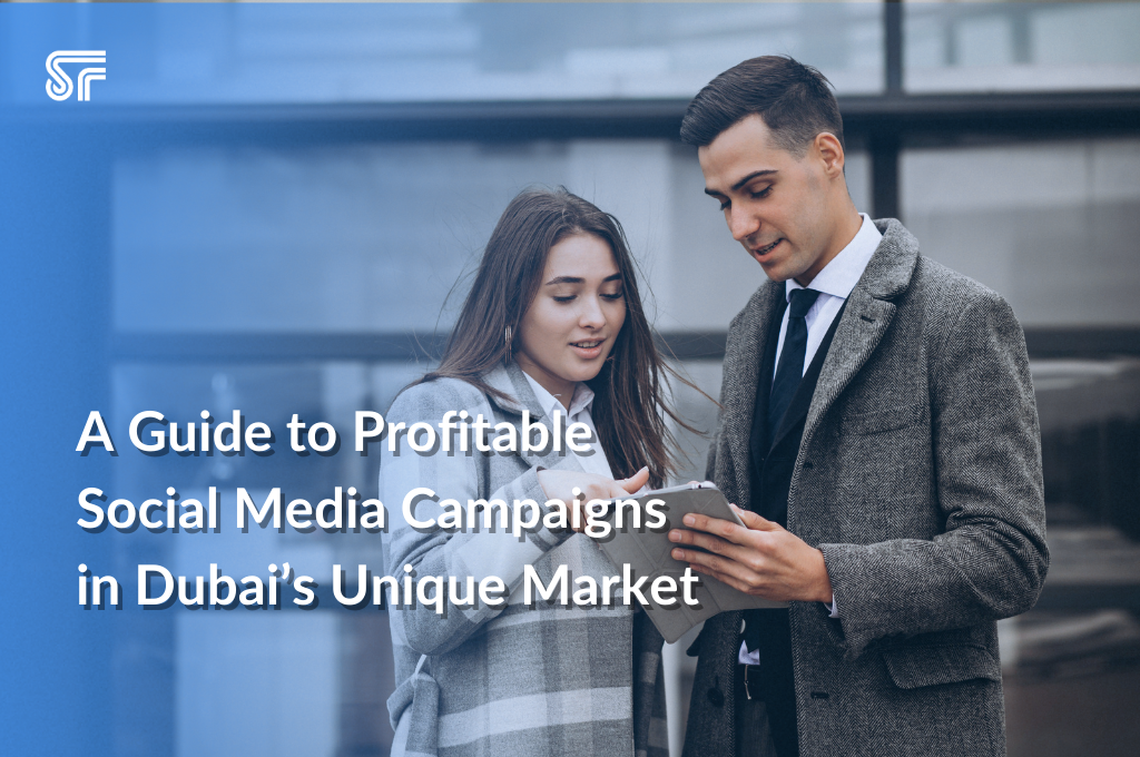 A Guide to Profitable Social Media Campaigns in Dubai’s Unique Market