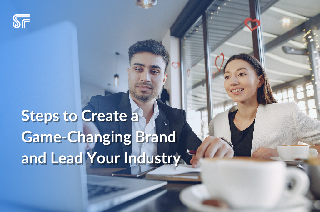 Steps to Create a Game-Changing Brand and Lead Your Industry