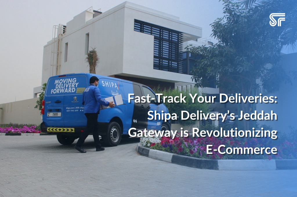 Fast-Track Your Deliveries: Shipa Delivery’s Jeddah Gateway is Revolutionizing E-Commerce