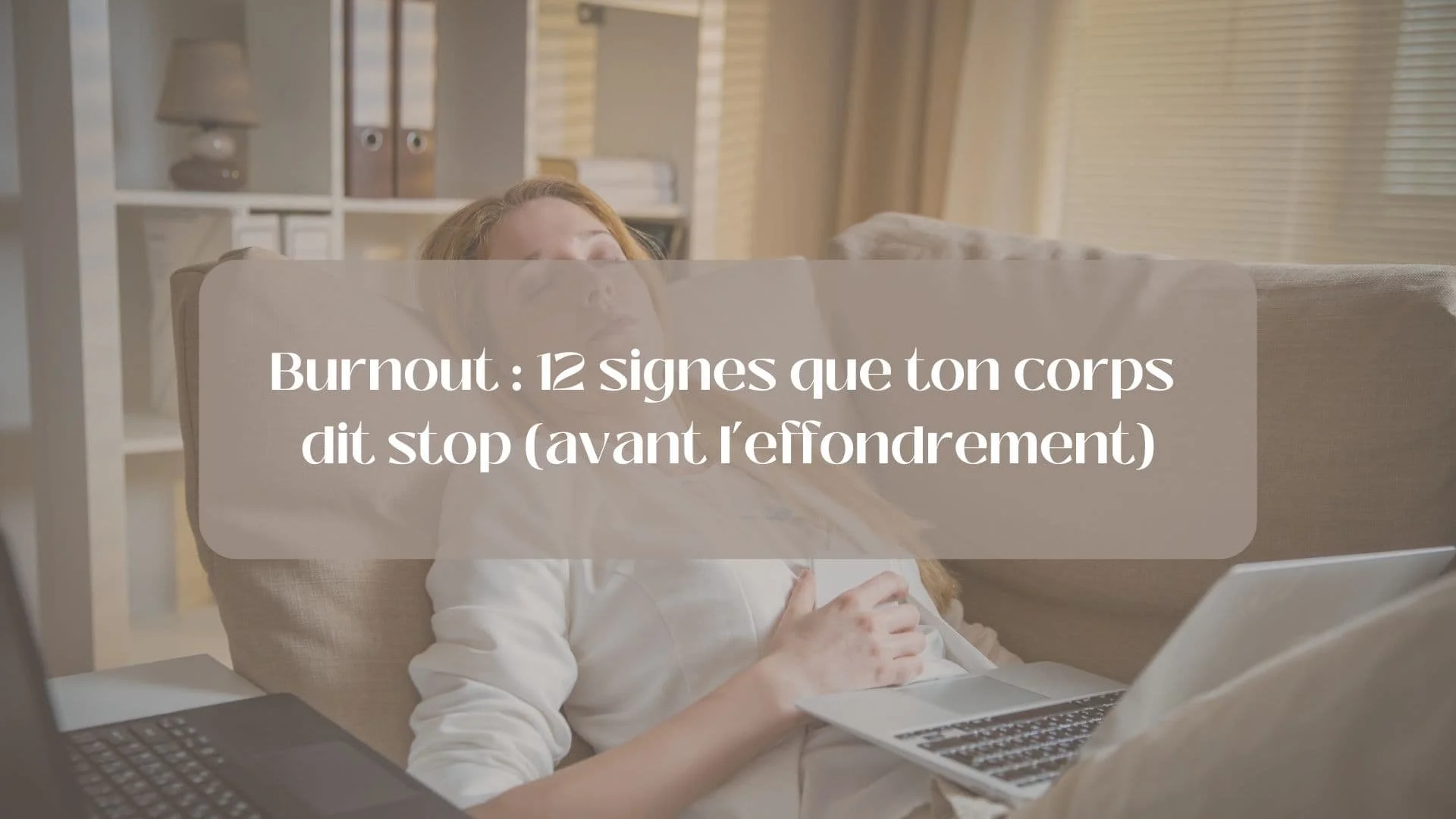 Burnout : 12 signes que ton corps dit stop (avant l’effondrement)