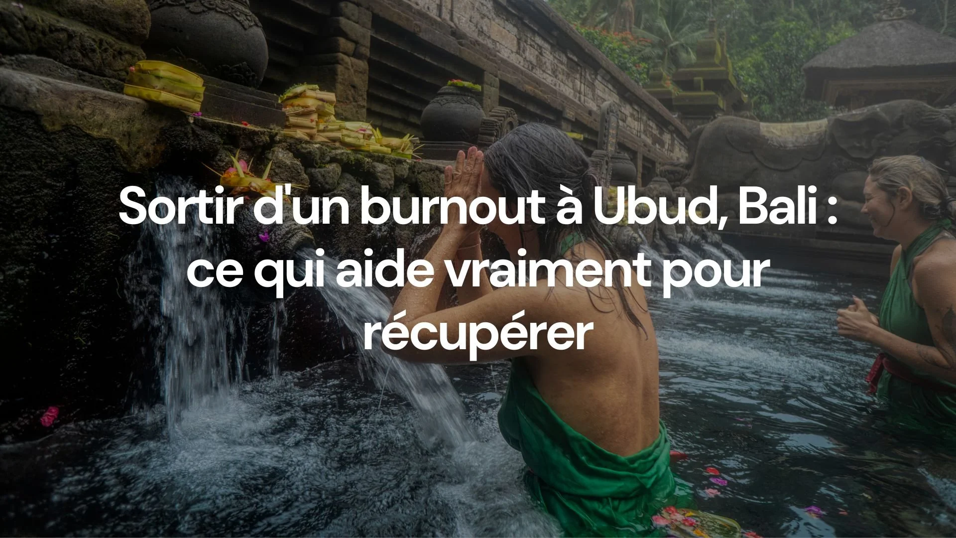 Sortir d'un burnout à Ubud, Bali : ce qui aide vraiment pour récupérer