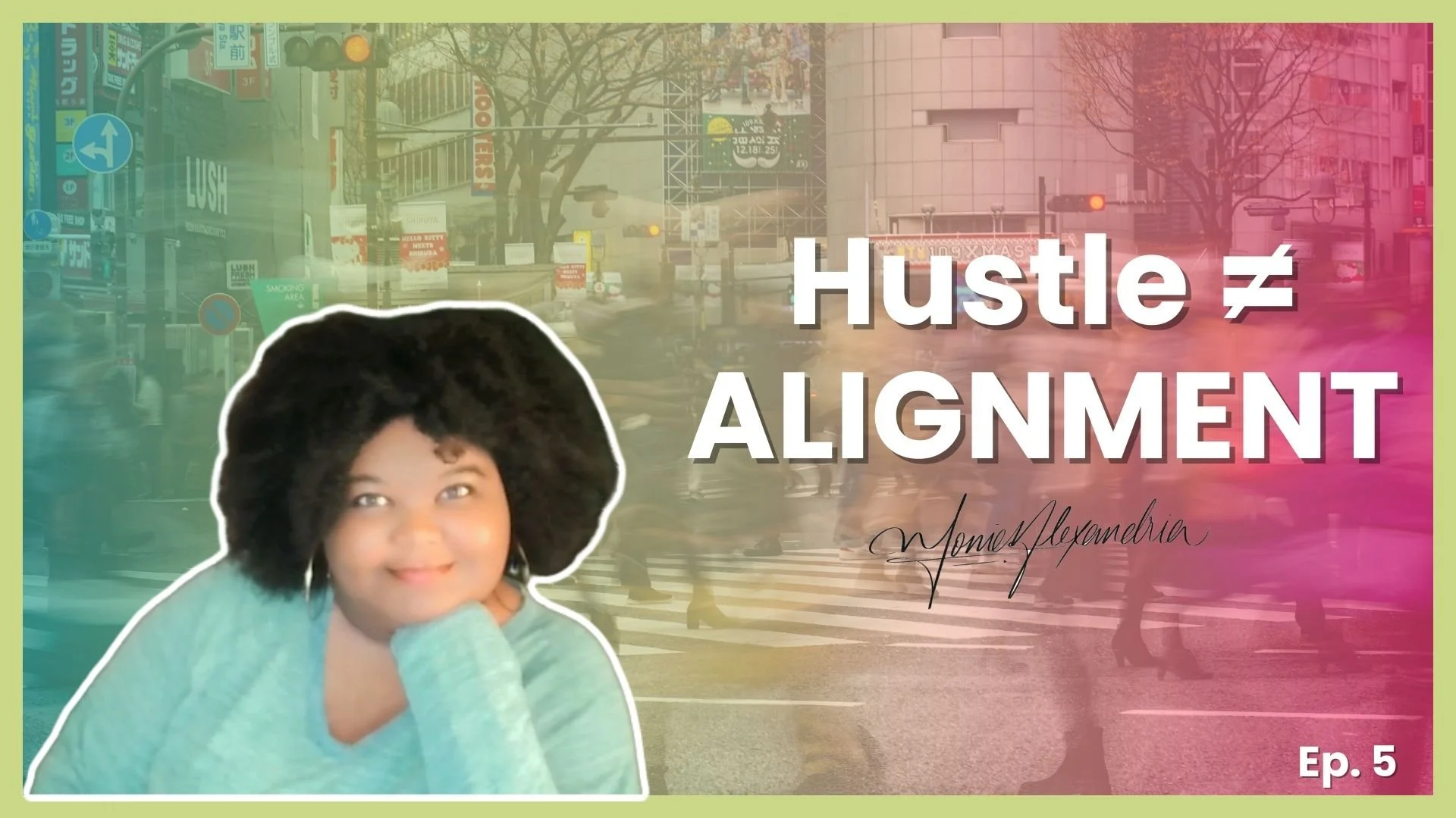 Episode 05: The Difference Between Hustle and Alignment