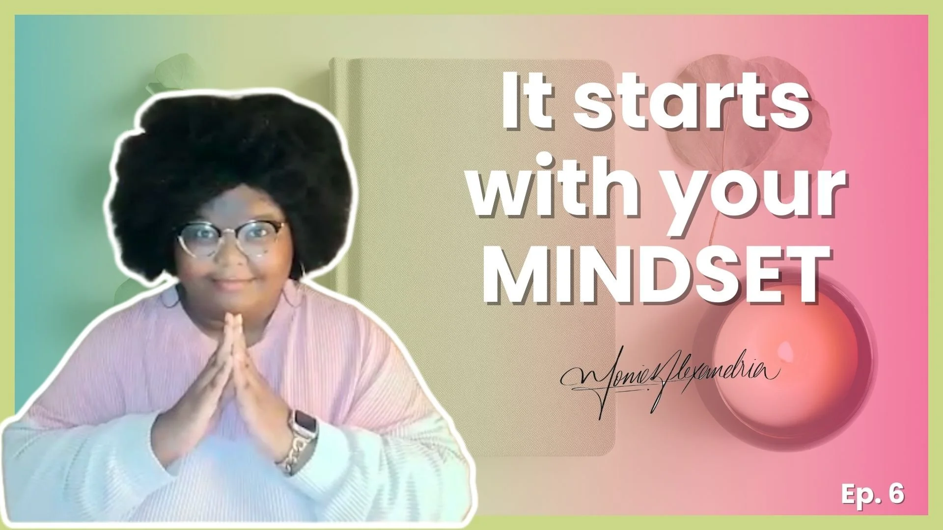 Episode 06: How to Live in Better Alignment (Mentality First, Then Action)