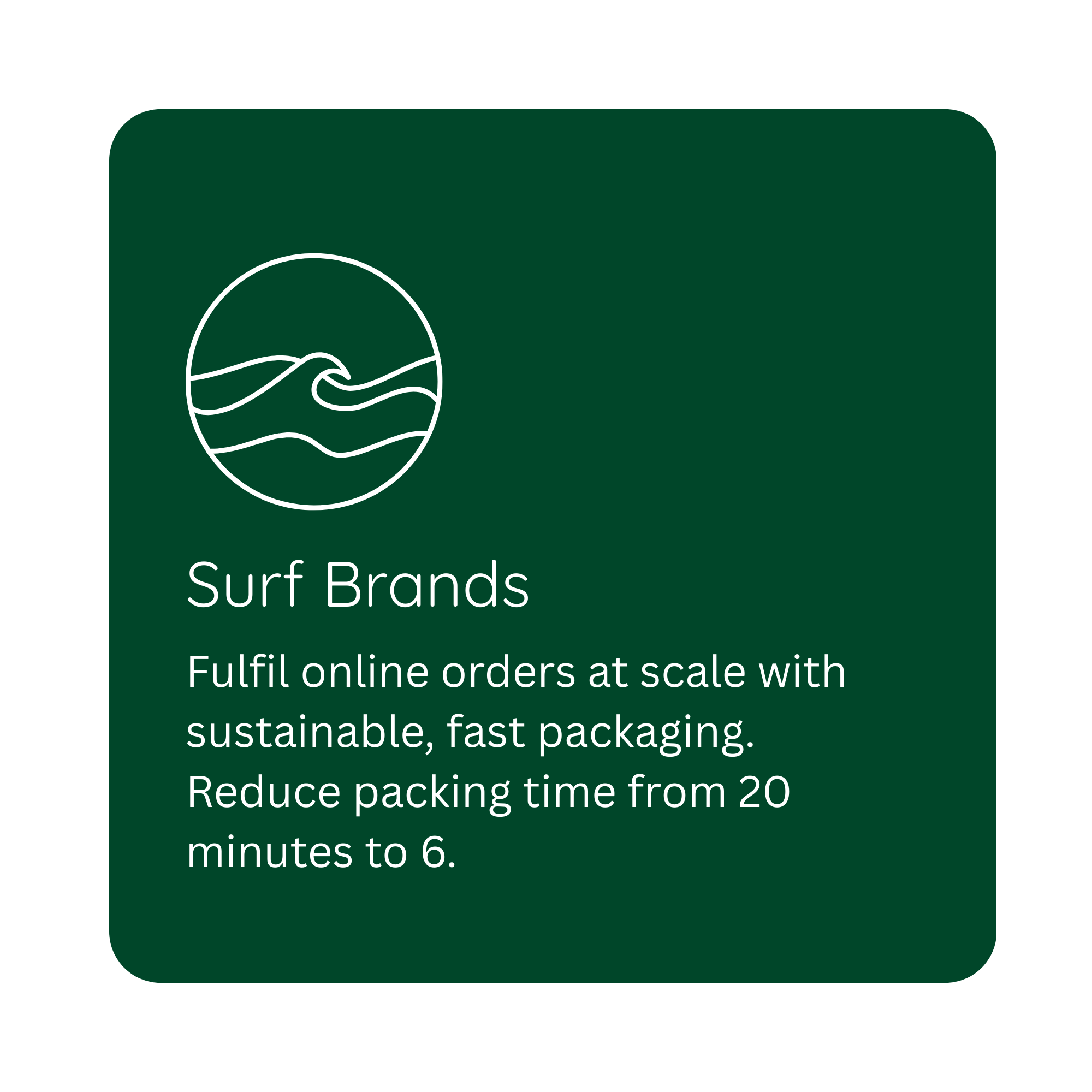 Green square tag with rounded corners, black background, white line drawing of a wave in a circle at the top left, and text underneath that reads: "Surf Brands. Fulfill online orders at scale with sustainable, fast packaging. Reduce packing time from 20 minutes to 6."