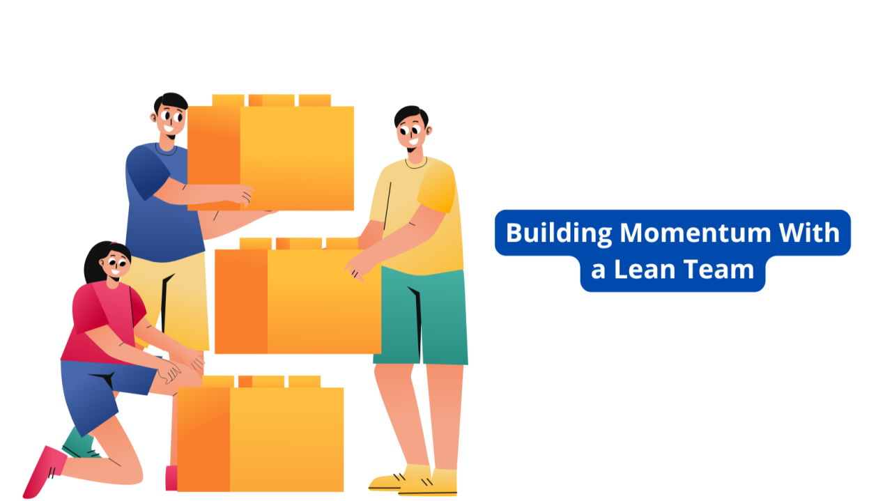 Building Momentum With a Lean Team