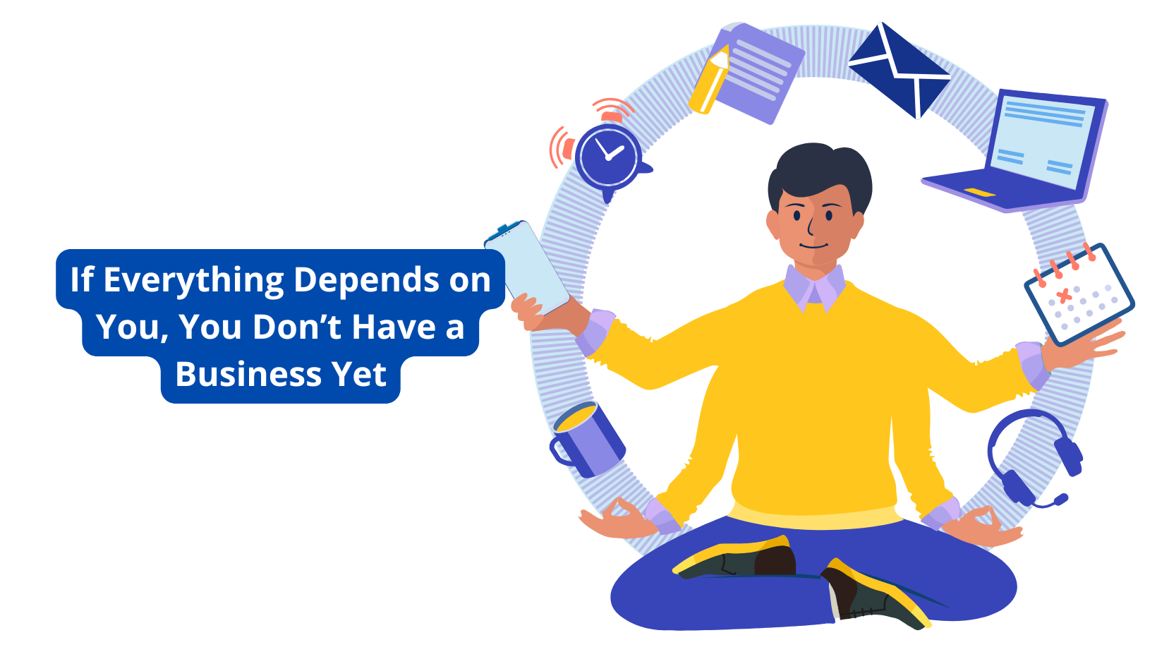 If Everything Depends on You, You Don’t Have a Business Yet