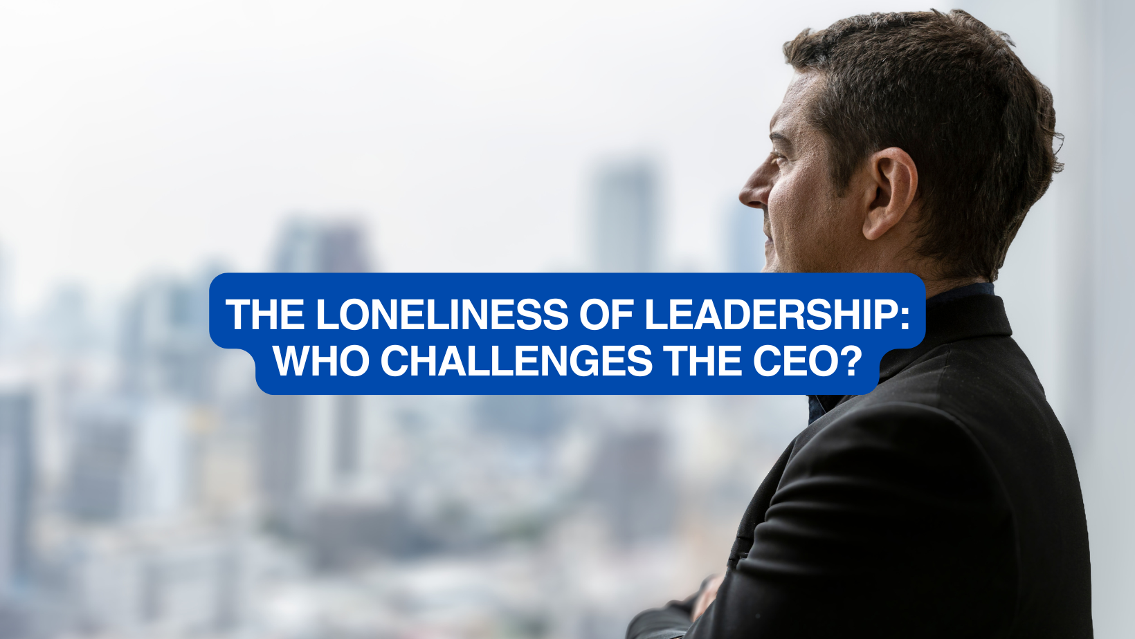 The Loneliness of Leadership: Who Challenges the CEO?