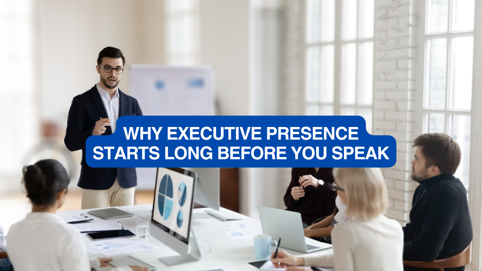 Why Executive Presence Starts Long Before You Speak