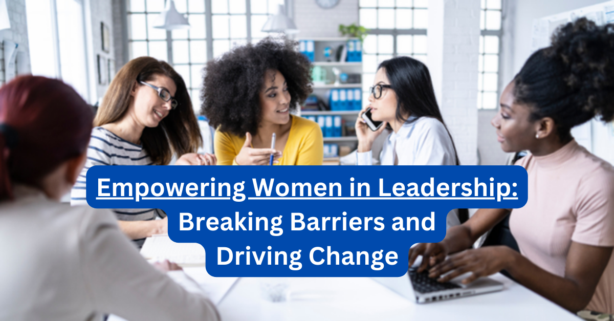Empowering Women in Leadership: Breaking Barriers and Driving Change ...