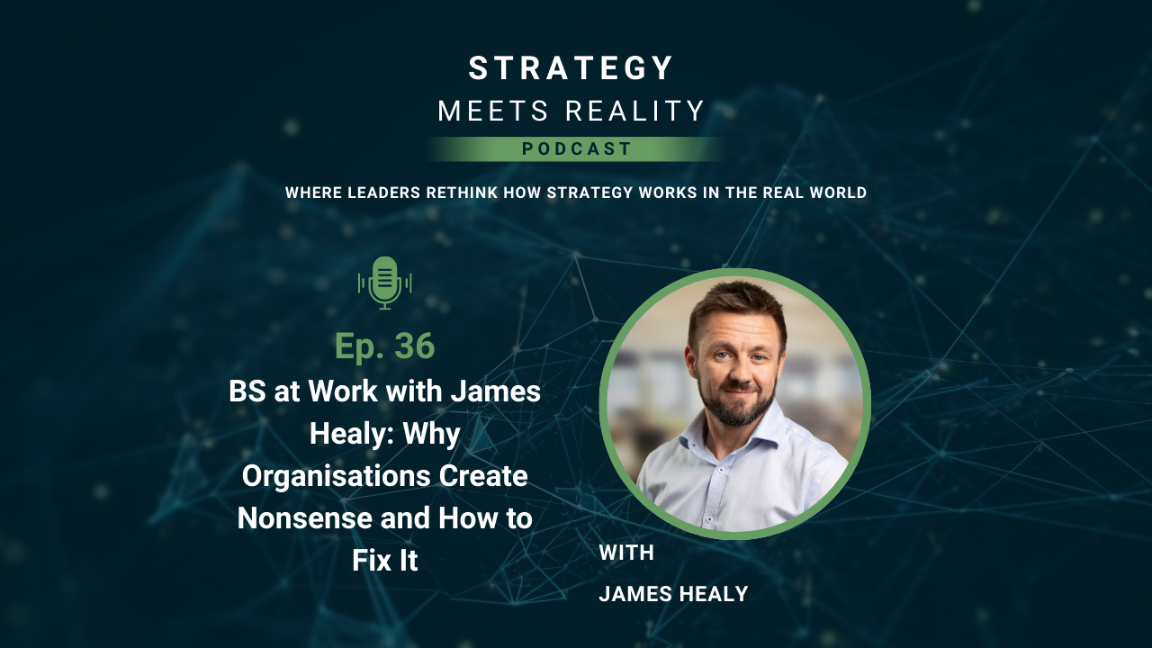 Ep. 36 BS at Work with James Healy: Why Organisations Create Nonsense and How to Fix It
