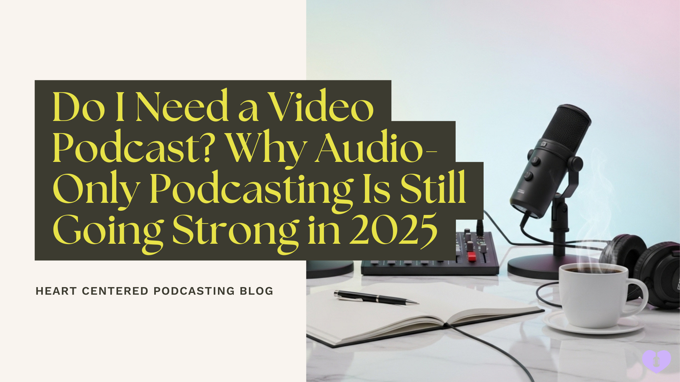 Do I Need a Video Podcast? Why Audio-Only Podcasting Is Still Going Strong in 2025