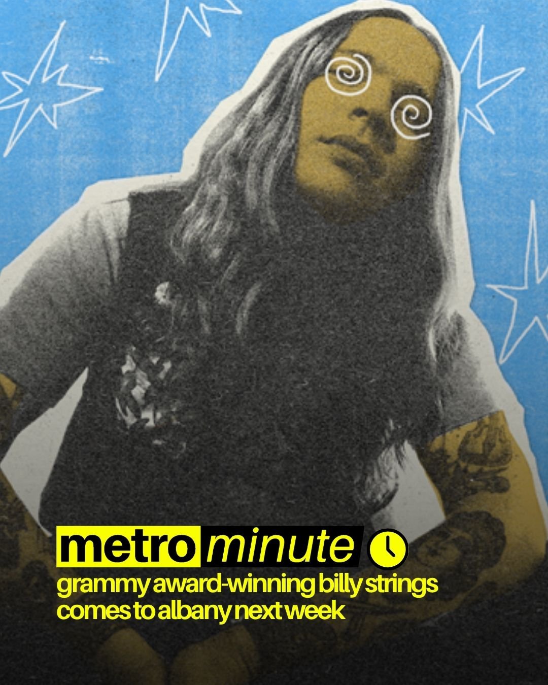 Newsflash Metro Minute - local info in less than 60 seconds!

Billy Strings is coming back to Albany for the first time in seven years! Check out a preview of the event, which is next Wednesday, November 12 at the MVP Arena, over on our website.