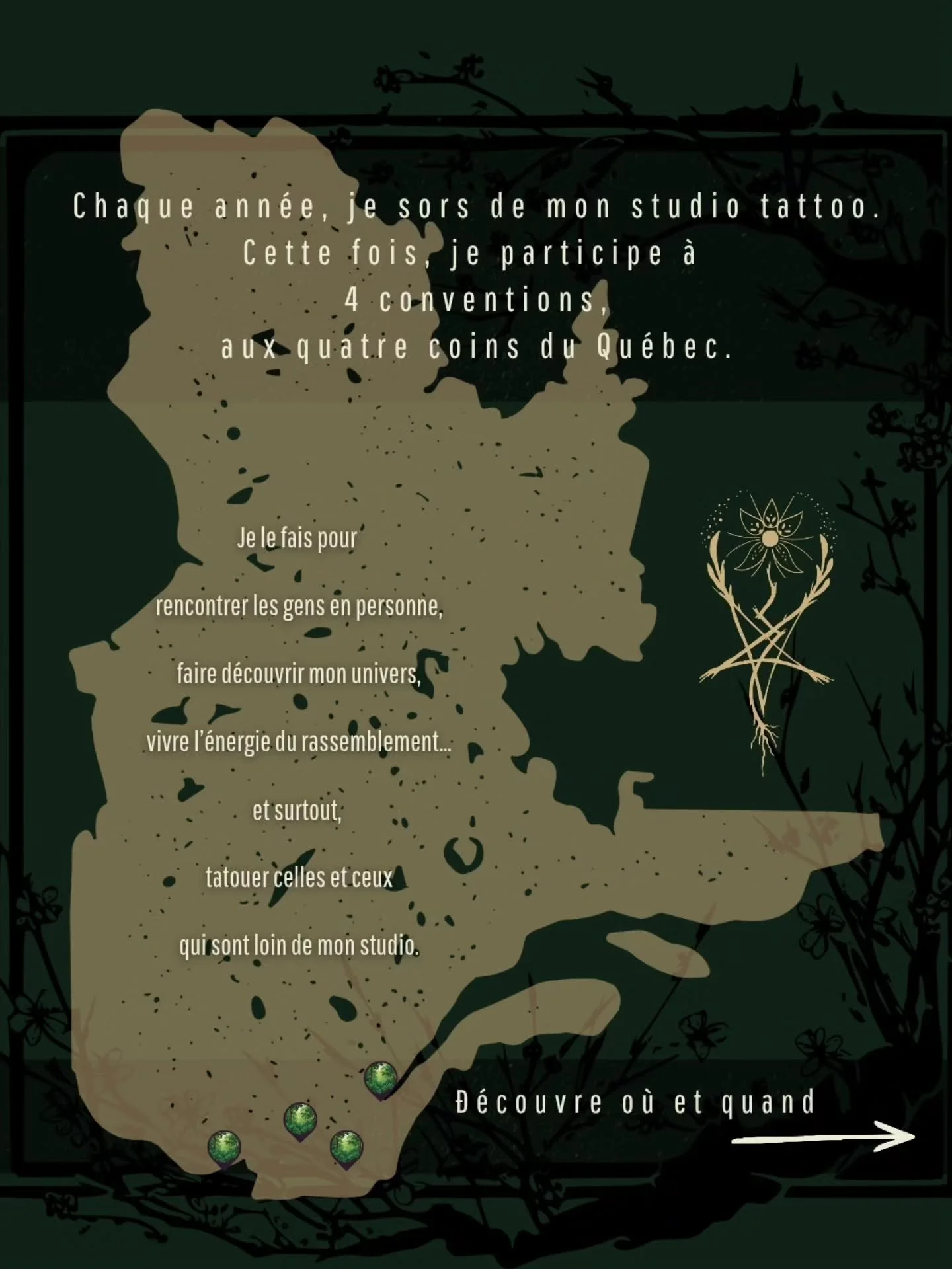 Chaque ann&eacute;e, je sors de mon studio tattoo. 
Cette fois, je participe &agrave; 4 conventions,
aux quatre coins du Qu&eacute;bec.

Je le fais pour rencontrer les gens en personne,
faire d&eacute;couvrir mon univers,
vivre l&rsquo;&eacute;nergie