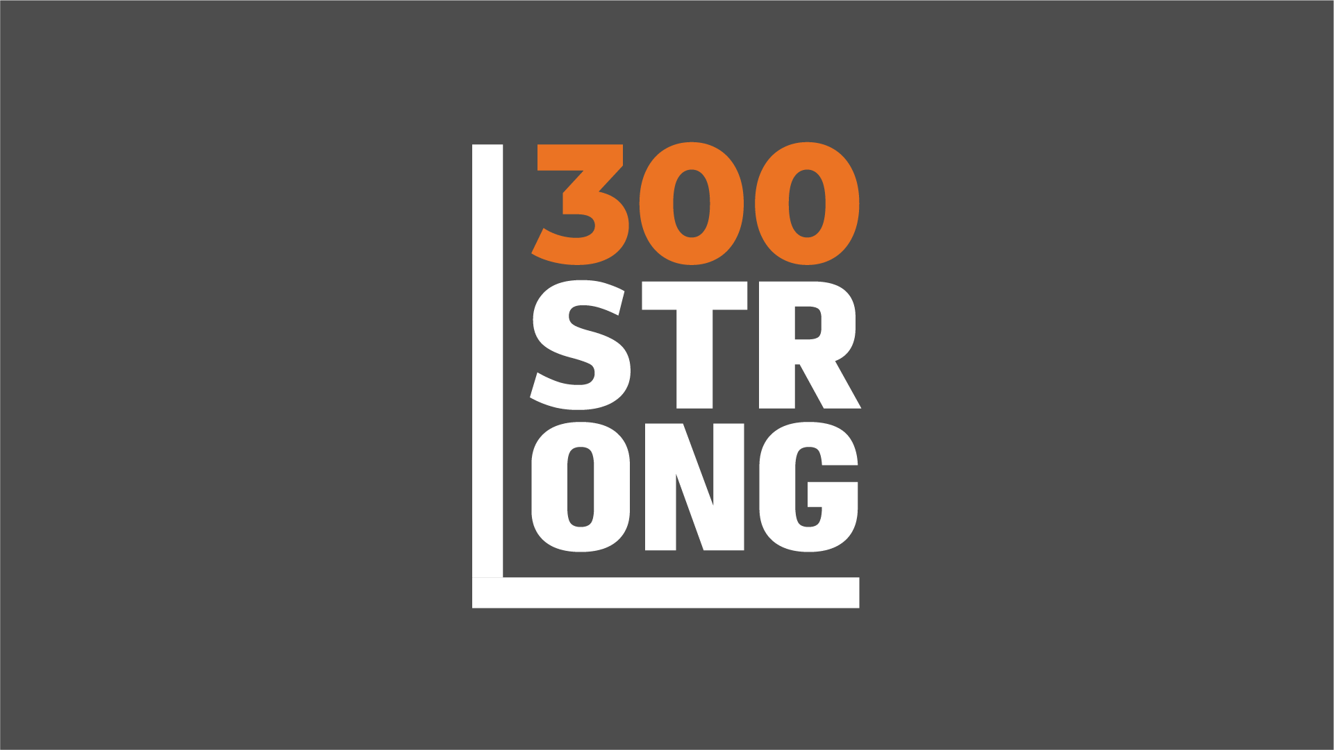 Graphic with the text '300 STRONG' on a dark gray background, with '300' in orange and 'STRONG' in white, framed by a white border.
