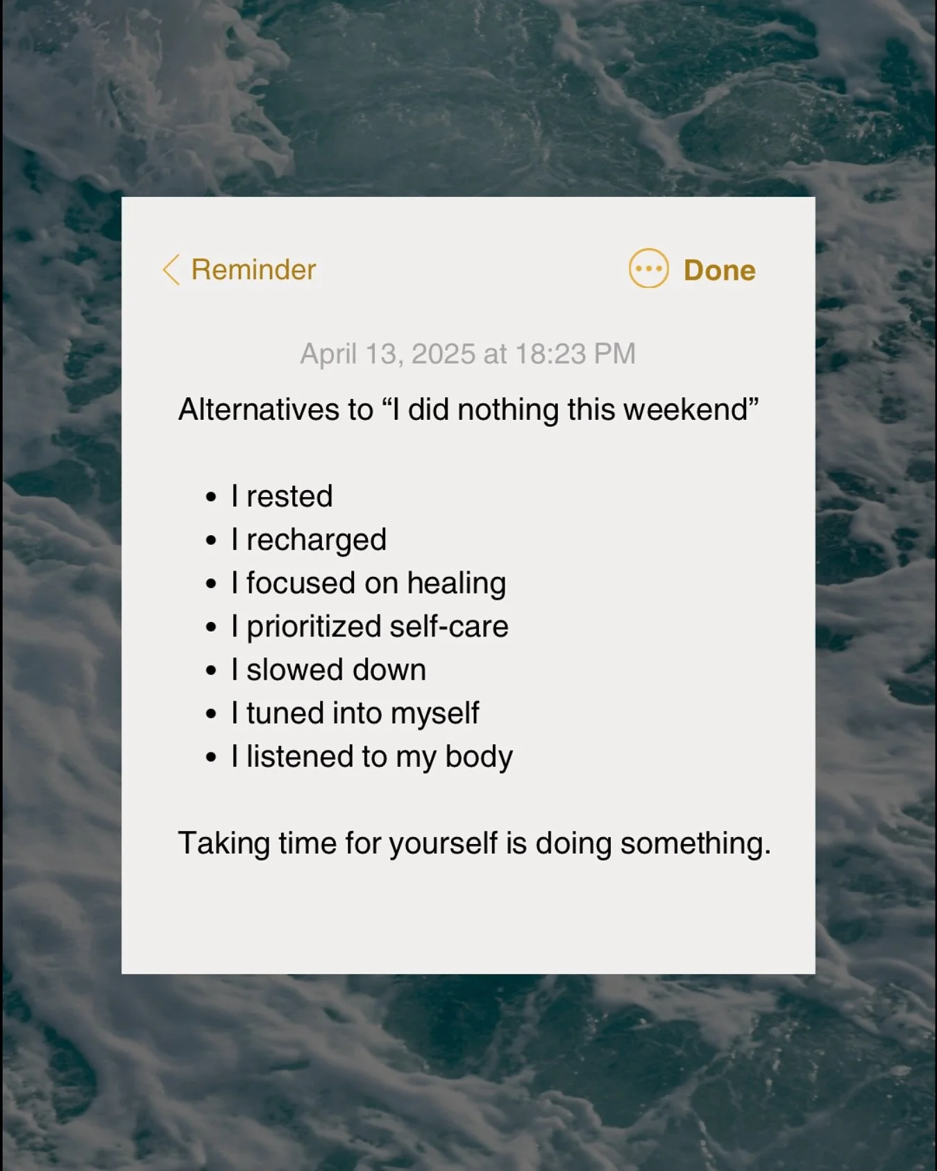 Just a little reminder that rest is productive.

If you&rsquo;ve ever said &ldquo;I did nothing this weekend,&rdquo; try reframing it:
&bull; I rested
&bull; I recharged
&bull; I focused on healing
&bull; I prioritized self-care
&bull; I slowed down
