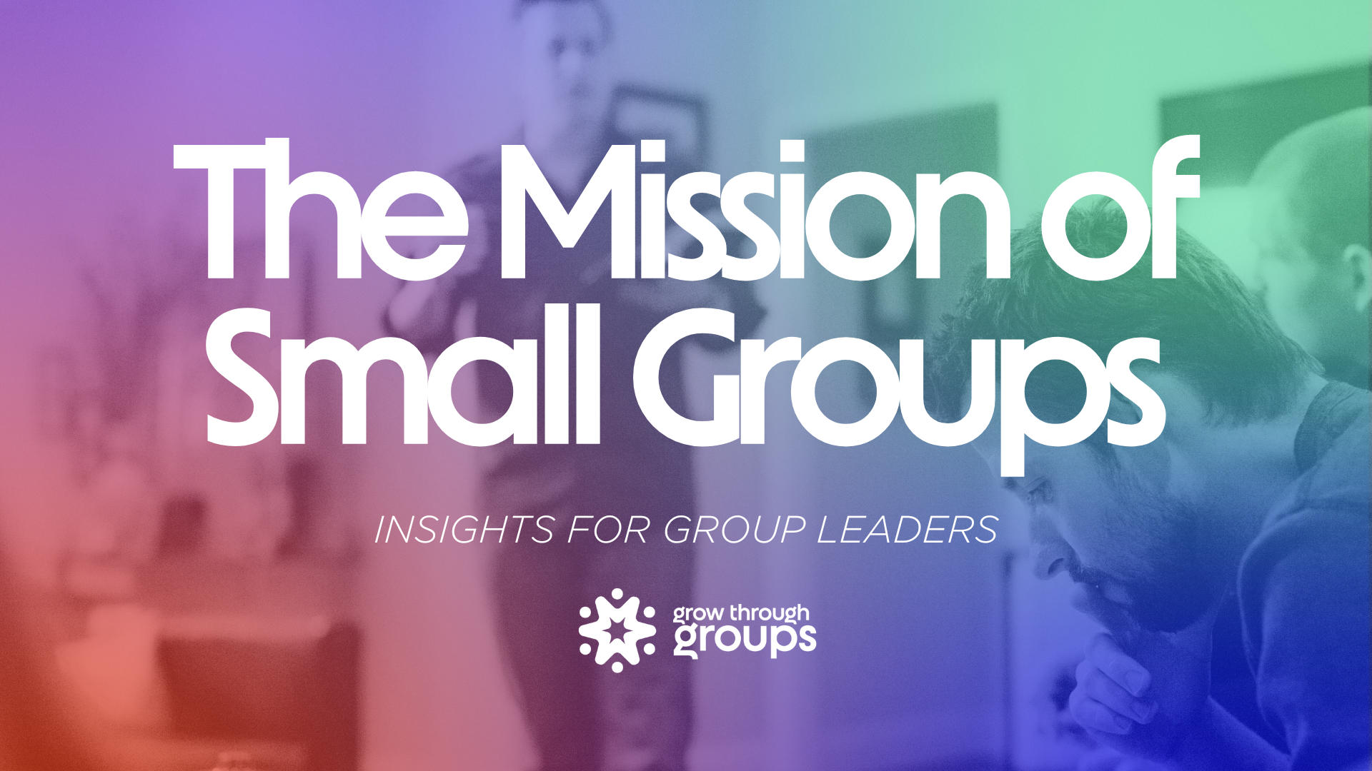 The Mission of Small Groups
