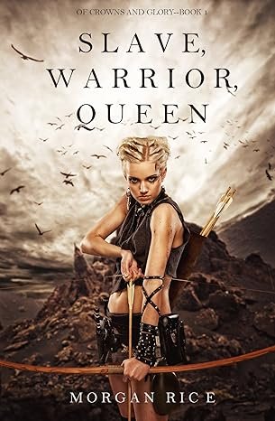 Slave, Warrior, Queen by Morgan Rice