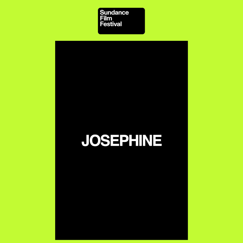 Poster for the Sundance Film Festival featuring the name Josephine on a black background, with a small Sundance Film Festival logo in the top left corner on a black and white background. The poster has a bright yellow-green border.