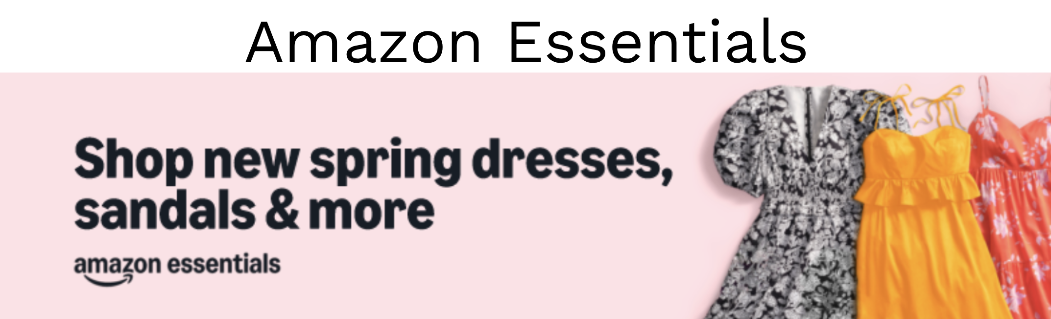 Pink banner with black text advertising new spring dresses, sandals, and more from Amazon Essentials, featuring images of three colorful dresses.