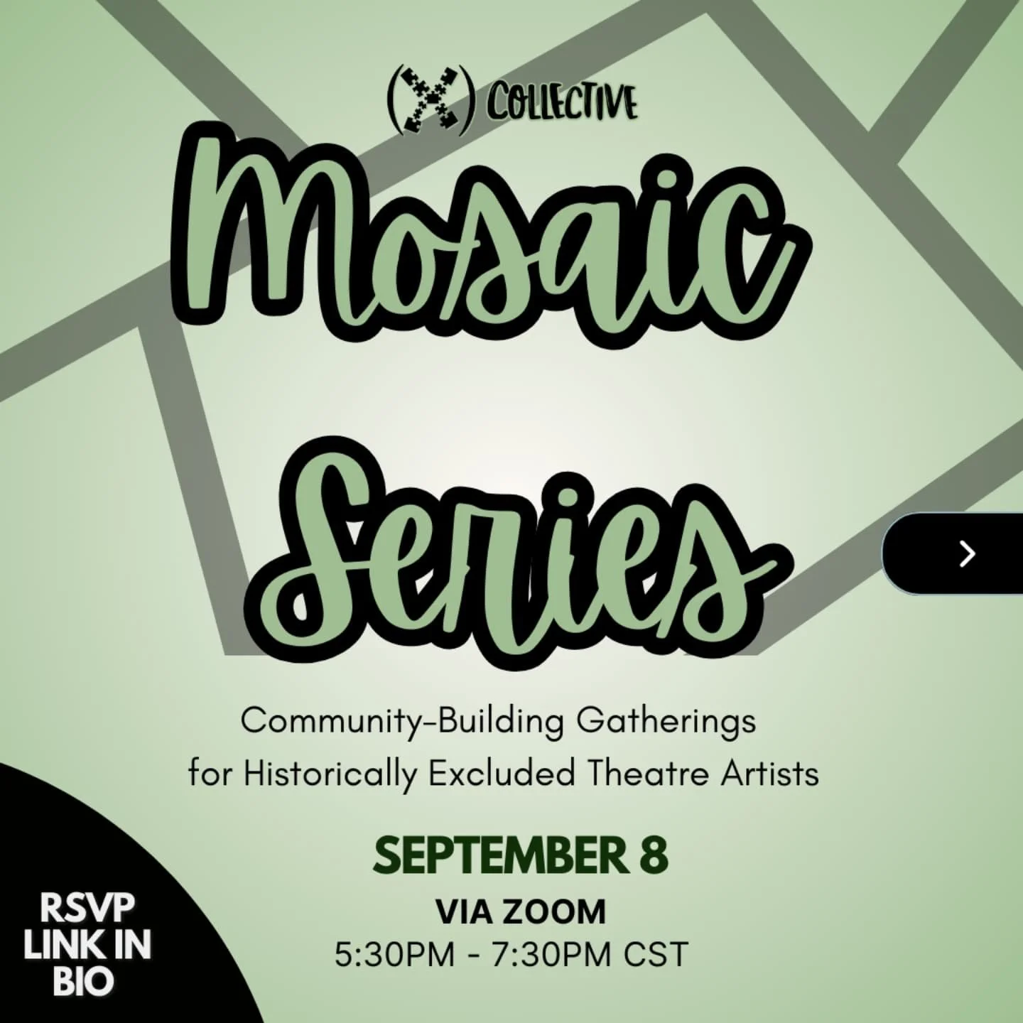 Join us for The Mosaic Series! 

Monday, September 8, 5:30-7:30PM via Zoom.

The Mosaic Series are affinity gatherings designed to foster connections amongst theatre artists who have been historically excluded and denied access to space, resources, a