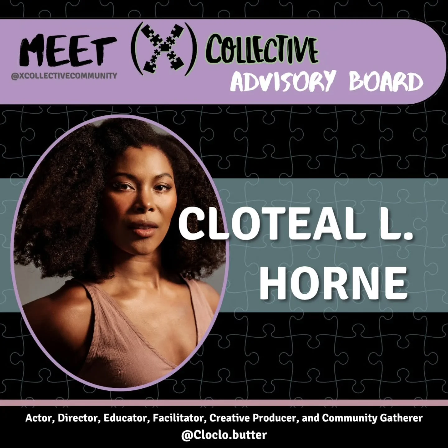 Meet our Advisory Board Member, Cloteal L. Horne (@cloclo.butter)!

Cloteal L. Horne&rsquo;s (her/she) name aptly weaves together parts of her grandparents' names. Be it to muster the courage to stand before witnesses onstage or on screen, as a raw n