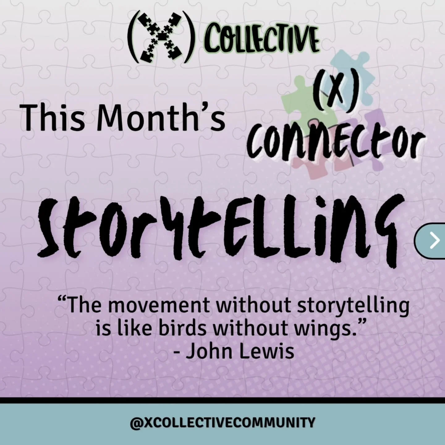 This month&rsquo;s (X) Connector is Storytelling.

We're thinking a lot about storytelling this month and what it means to use the power of stories to heal, preserve legacy, and inspire action.

&ldquo;The movement without storytelling is like birds 