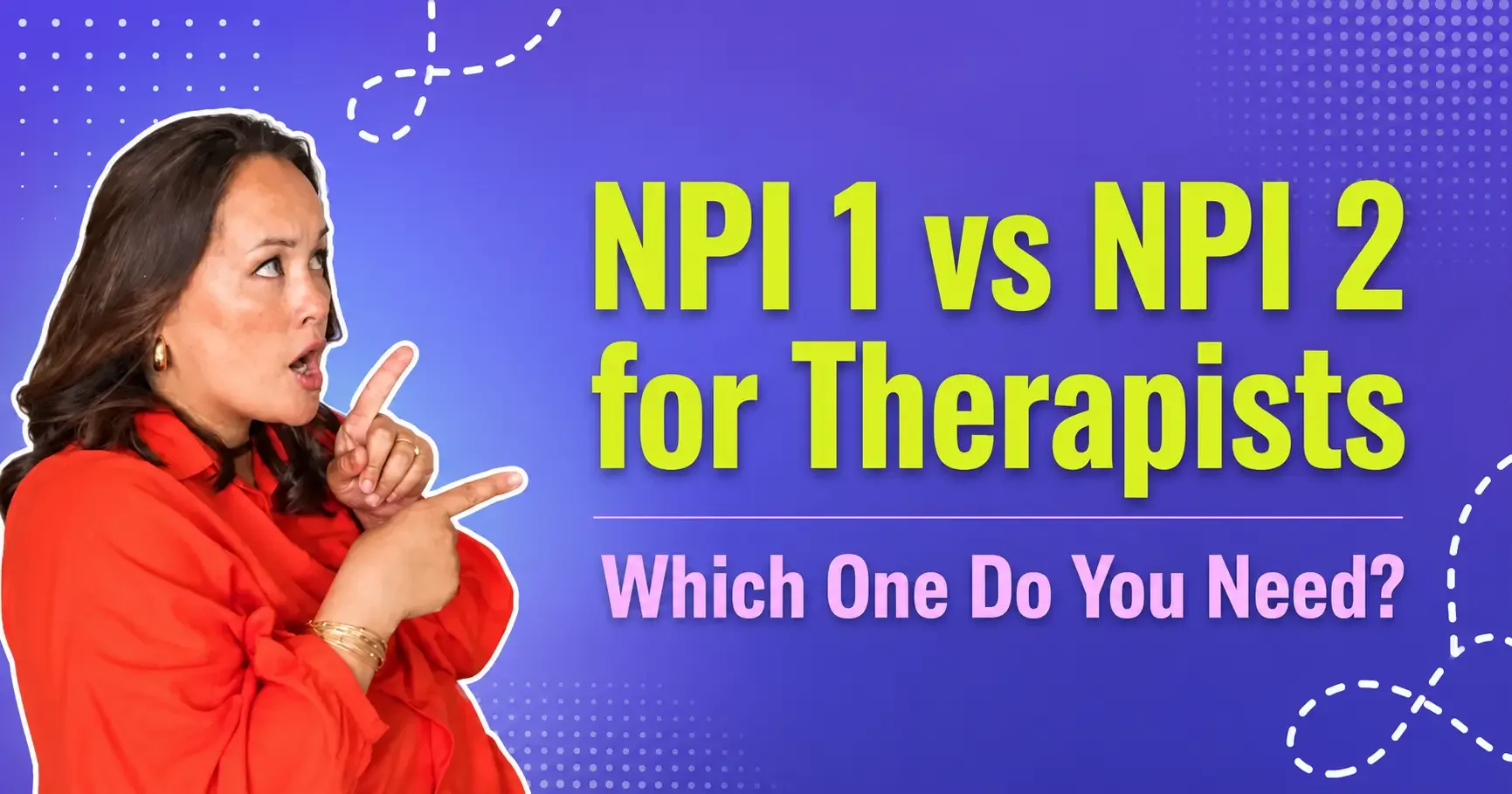 NPI 1 vs NPI 2 for Therapists: Which One Do You Need?