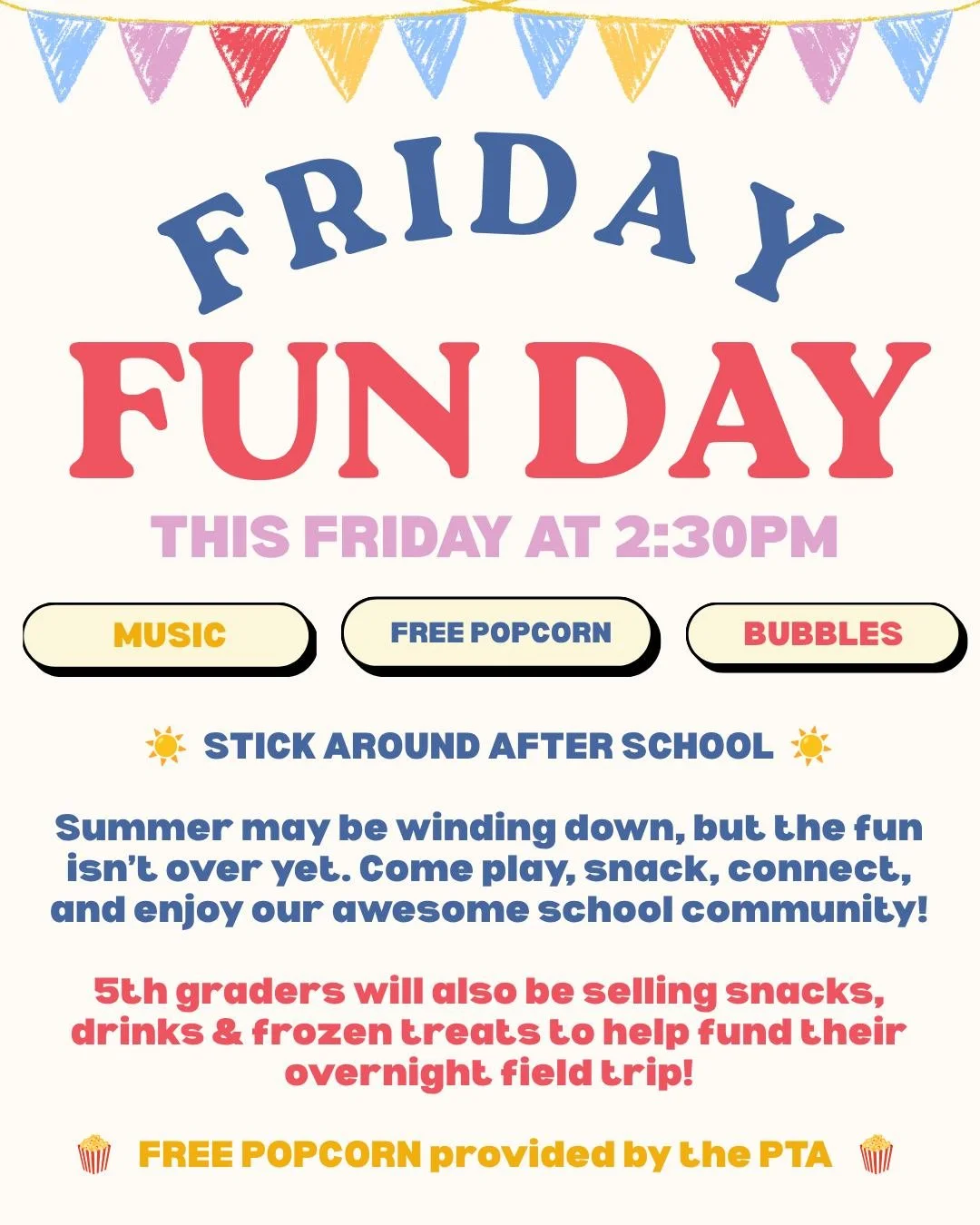 🎉 FRIDAY FUN DAY TOMORROW! 🎉
Stick around after school this Friday for free popcorn from the PTA, bubbles, outdoor fun and time to play and connect!
And don&rsquo;t forget to support our 5th graders &mdash; they&rsquo;ll be selling snacks, drinks &