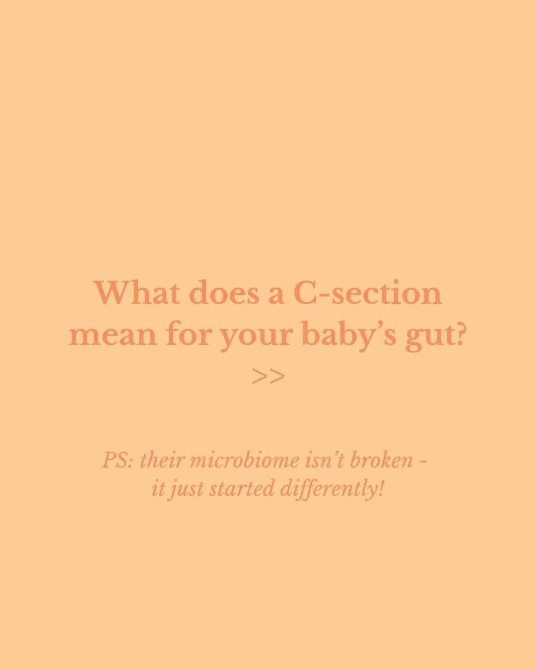 C-section births can shape a baby&rsquo;s microbiome in the early days, but this is simply a different starting point, not an un-fixable problem.

Your baby&rsquo;s gut is incredibly adaptable. 
It&rsquo;s constantly developing, responding and evolvi