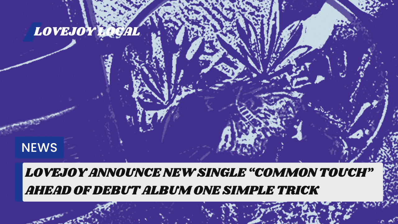 Lovejoy Announce New Single “Common Touch” Ahead of Debut Album One Simple Trick