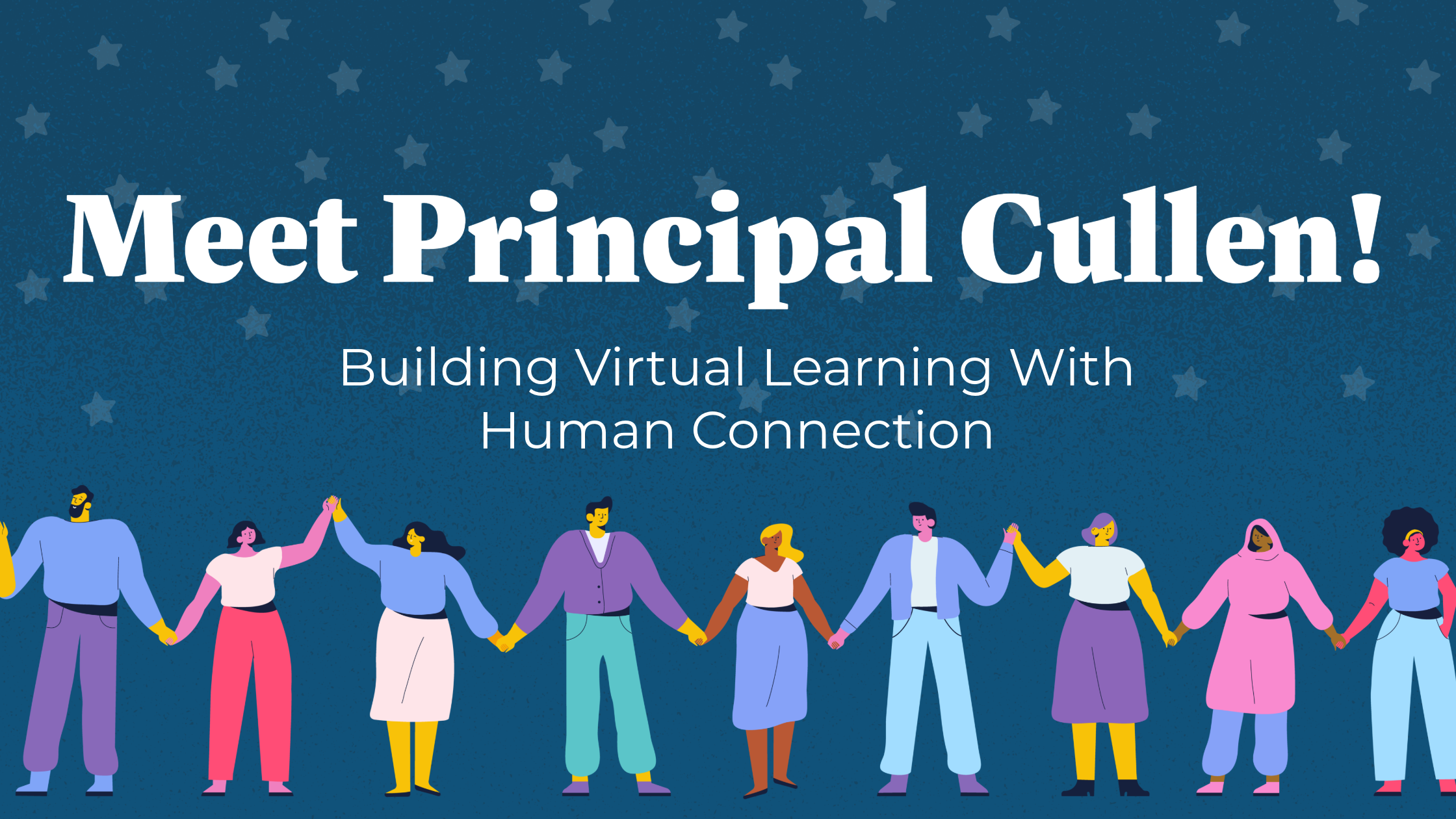 A blue header with the illustration of different people holding hands. White text reads "Meet Principal Cullen! Building Virtual Learning with Human Connection"