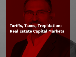 Tariffs, Taxes, Trepidation: Real Estate Capital Markets