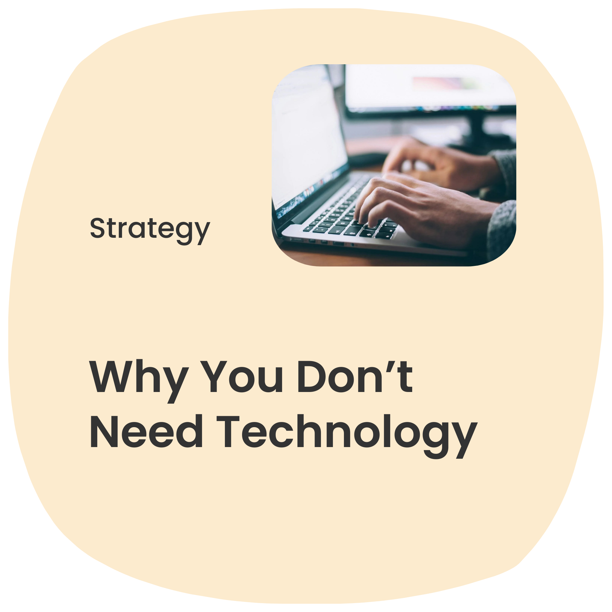 Why You Don’t Need Technology (At Least, Not Like You Think)