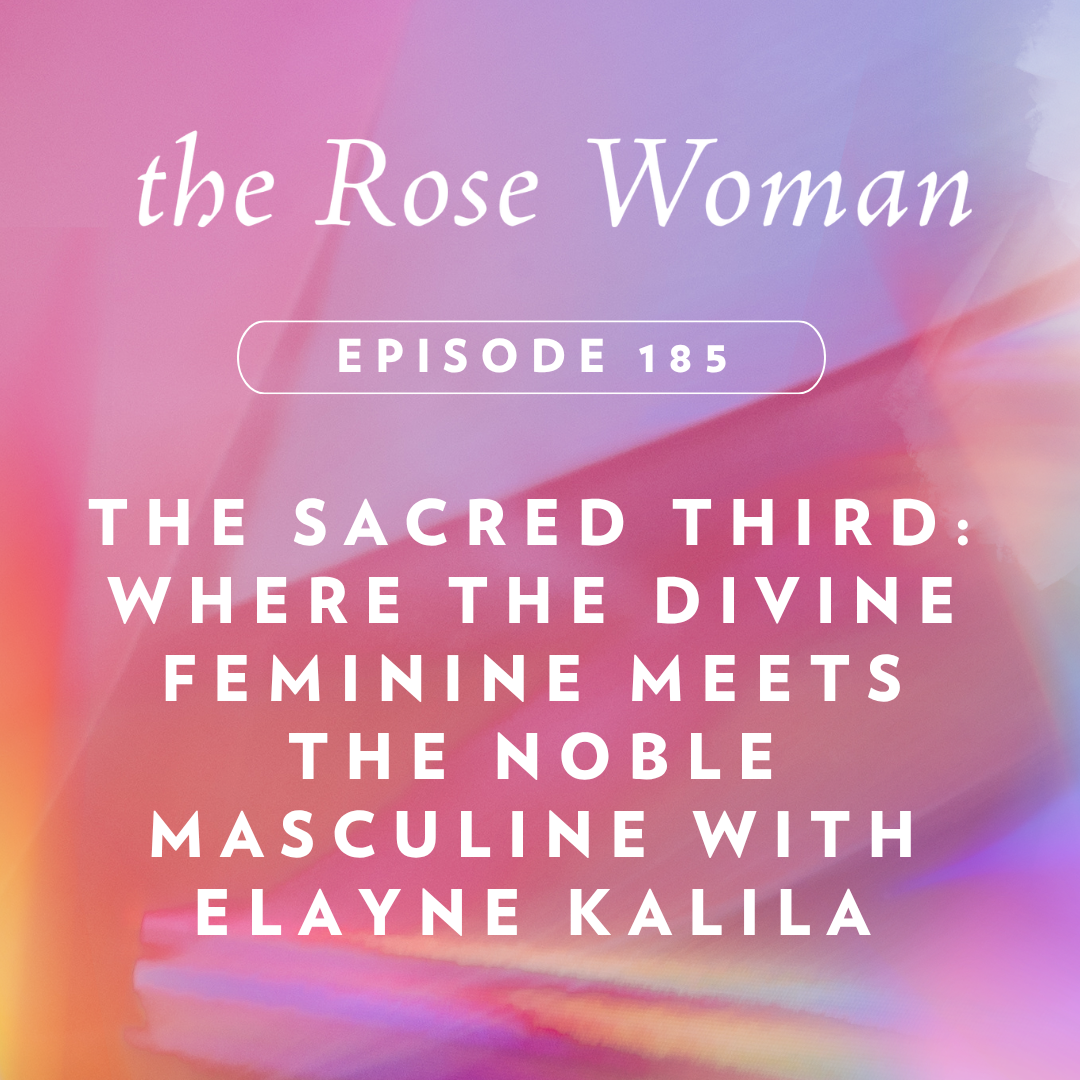 The Sacred Third: Where the Divine Feminine Meets the Noble Masculine with Elayne Kalila