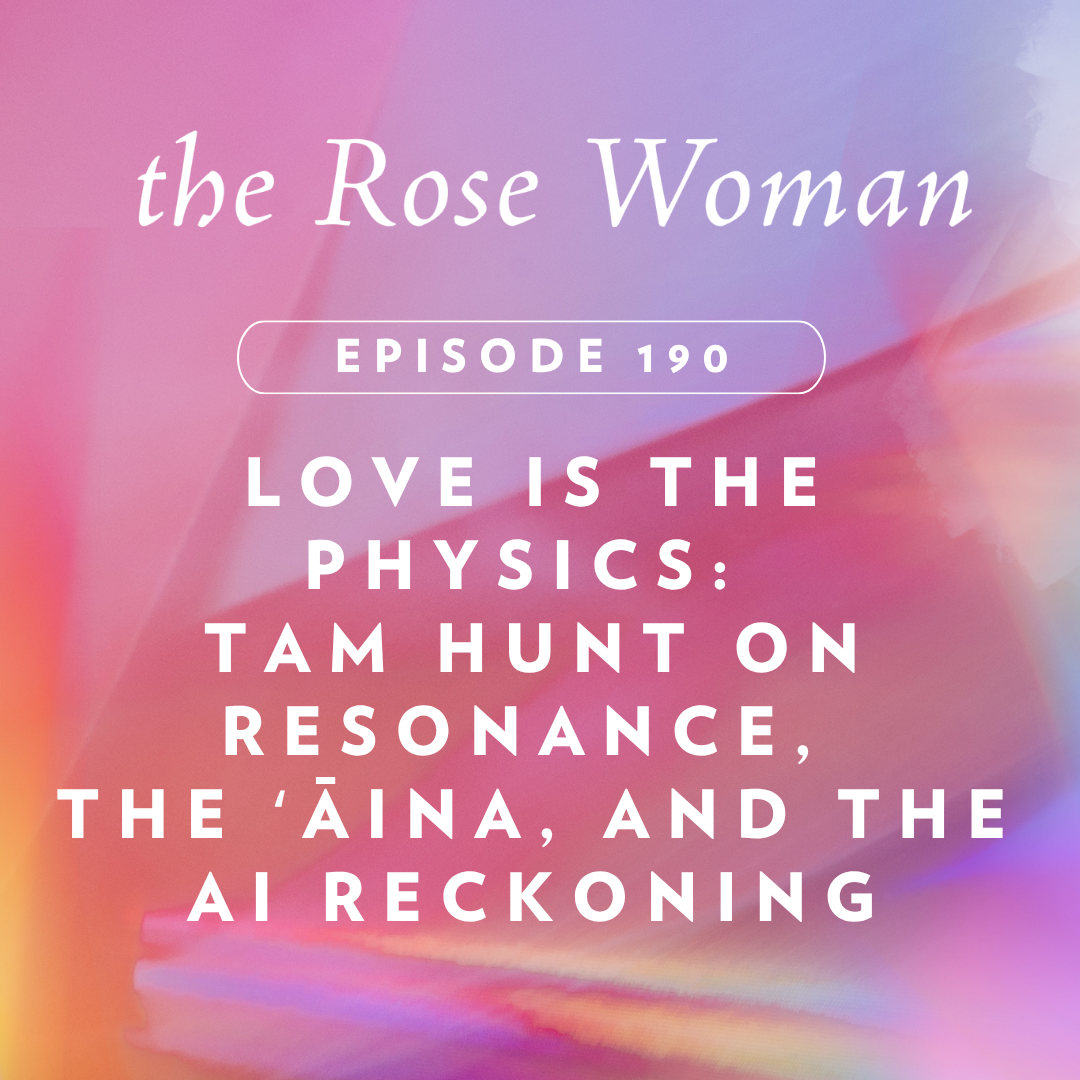 Love Is the Physics: Tam Hunt on Resonance, the ʻĀina, and the AI Reckoning