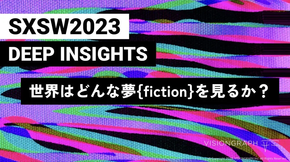 SXSW2023 DEEP INSIGHTS 「世界はどんな夢{FICTION}を見るか？」（デジタルPDF版）