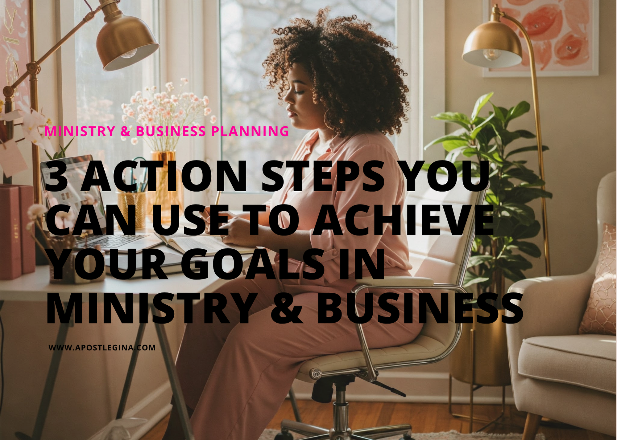 3 Action Steps You Can Use to Achieve Your Goals In Ministry and Business