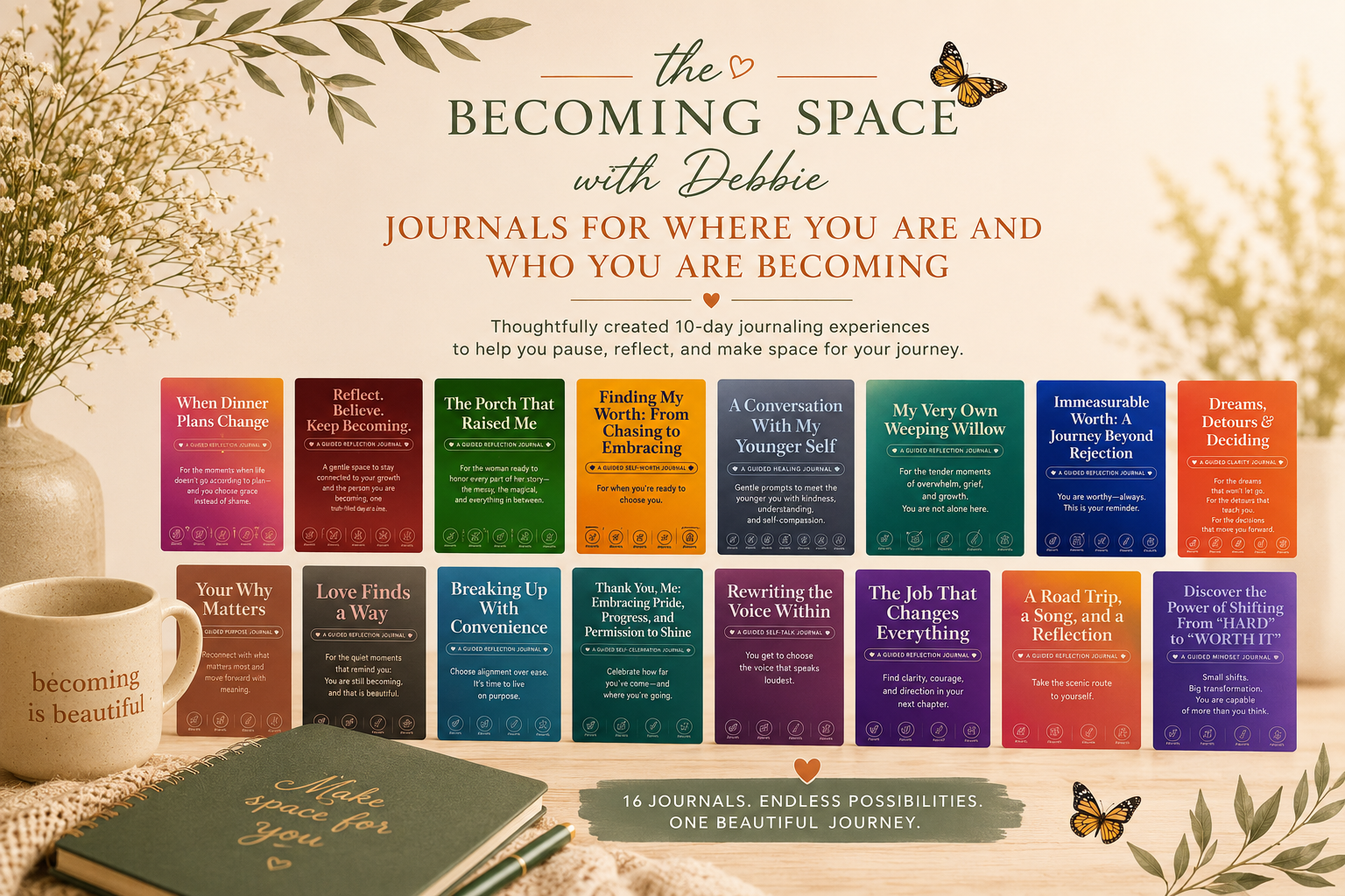A display of journal covers titled 'The Becoming Space with Debbie,' including titles such as 'When Dinner Plans Change,' 'Reflect. Believe. Keep Becoming,' 'The Porch That Raised Me,' 'Finding My Worth: From Chasing to Embracing,' 'A Conversation With My Younger Self,' 'My Very Own Weeping Willow,' 'Immeasurable Worth: A Journey Beyond Rejection,' 'Dreams, Detours & Deciding,' 'Your Why Matters,' 'Love Finds a Way,' 'Breaking Up With Convenience,' 'Thank You, Me,' 'Rewriting the Voice Within,' 'The Job That Changes Everything,' and 'A Road Trip, a Song, and a Reflection.' The background features a vase with flowers, a mug with the words 'becoming is beautiful,' and a notebook with the phrase 'Make space for you.' The bottom caption reads '16 Journals. Endless possibilities. One beautiful journey.'