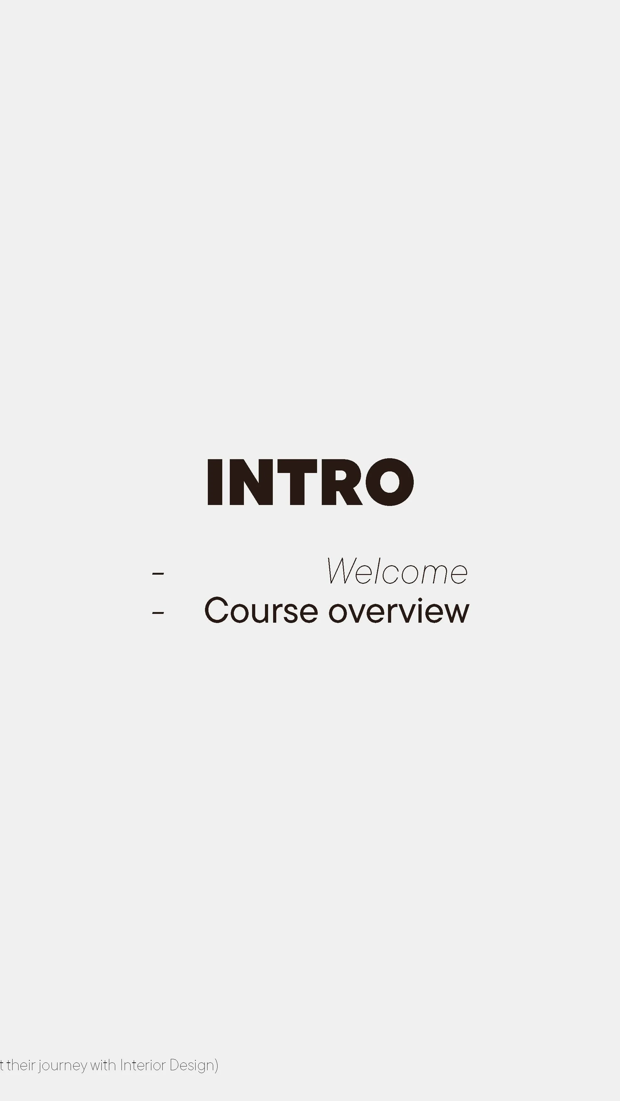 ONLINE Interior Design COURSE 2.0
INTERIOR DESIGN STUDENT MASTERCLASS:
FROM DAY ONE
Course Overview
This course consist of 4 modules containing 8 chapters, and 12 video lectures (including intro and outro), as well as presented PDF versions for fur