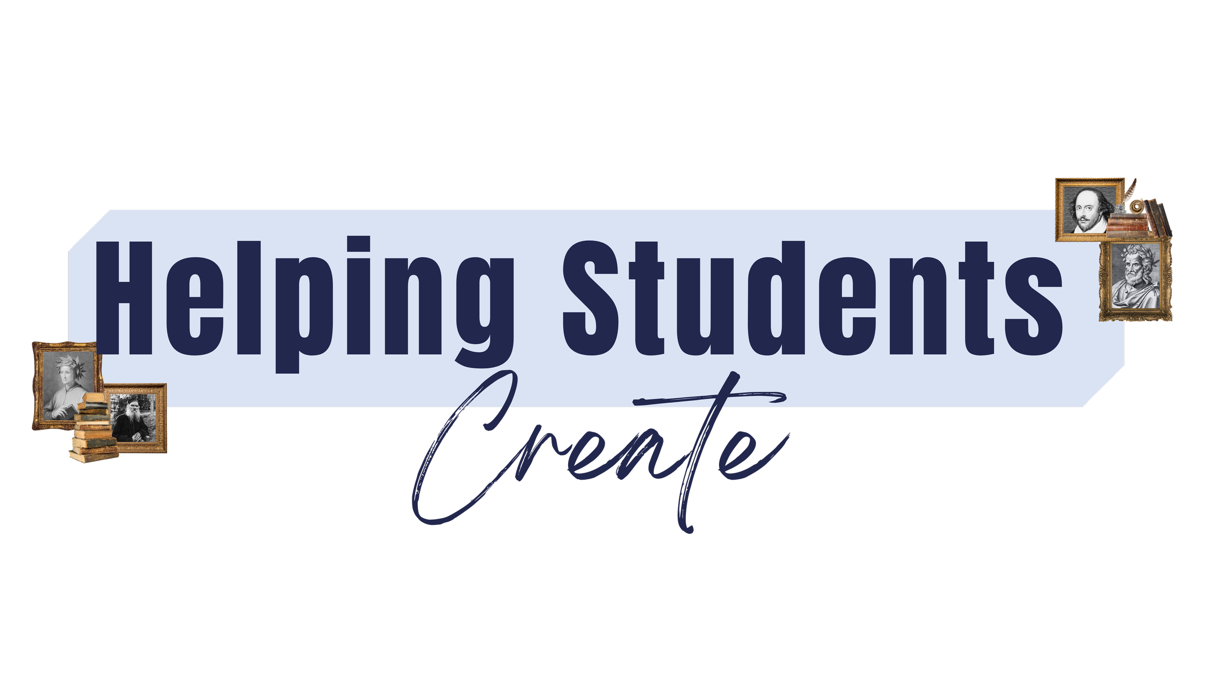 A graphic, with portraits of renowned literary authors, reading 'Helping Students Create.'