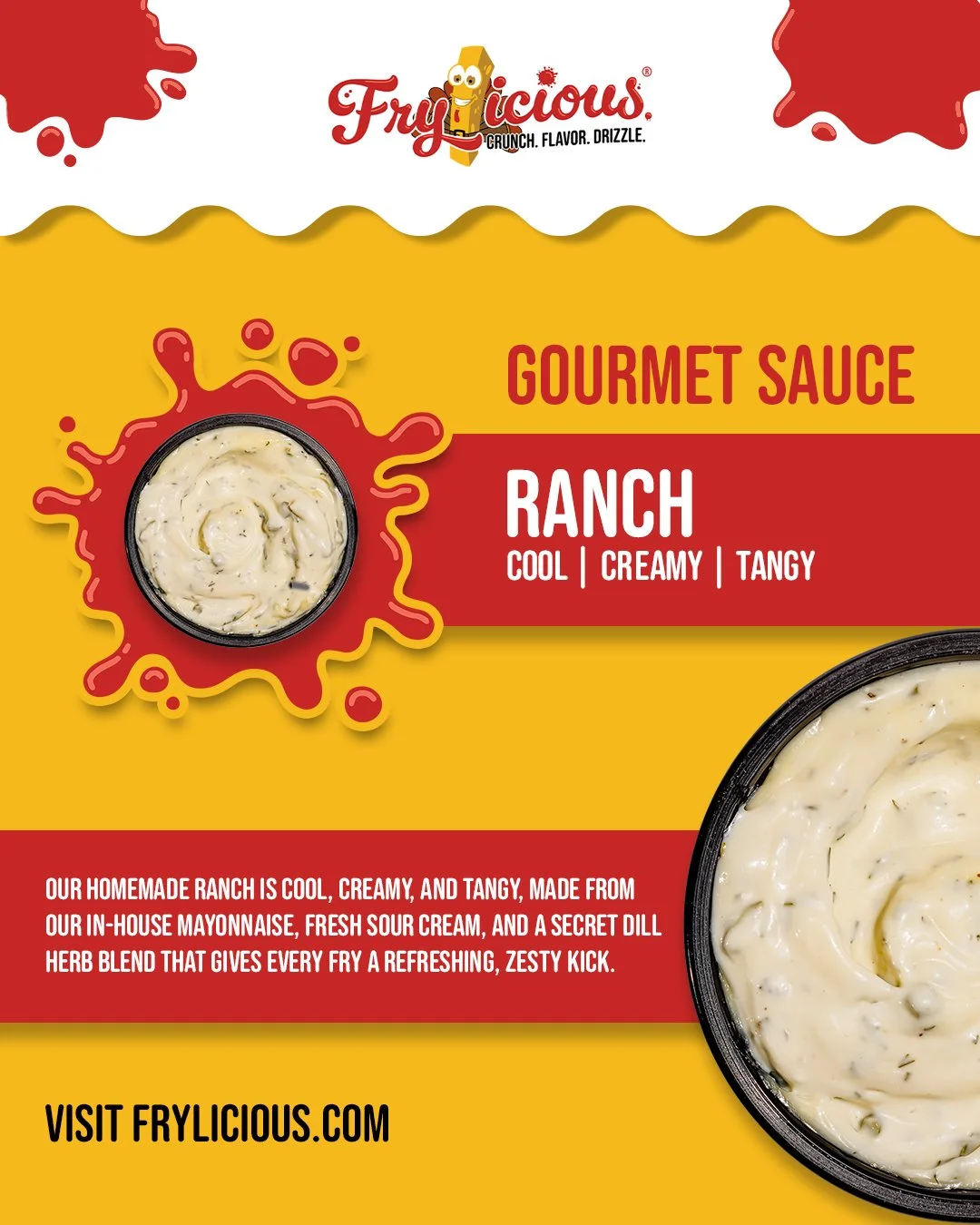 Our homemade ranch delivers the cool, creamy, tangy goodness you love. We blend our homemade mayonnaise with a secret dill herb mix and fresh sour cream, crafting it in-house to give every bite a refreshing, zesty kick.

#frylicious #frenchfries #fri