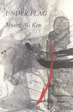    Under Flag   by Myung Mi Kim. Kelsey Street Press, 2008. 