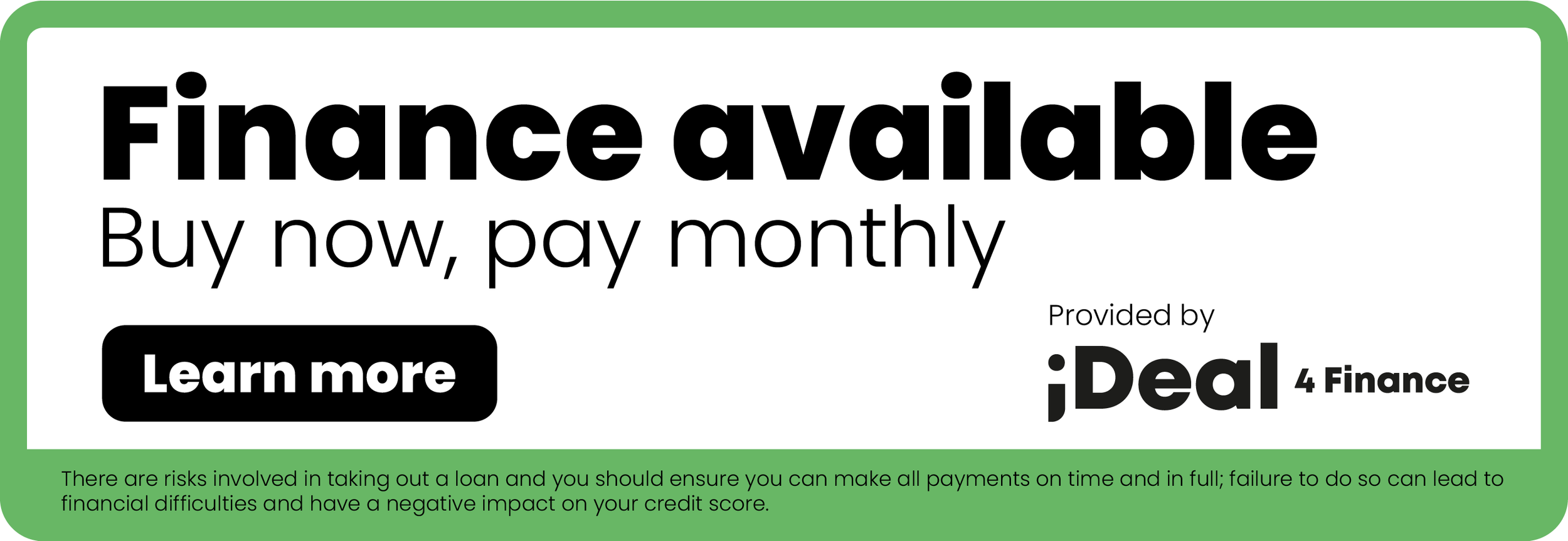 A promotional graphic with a green border and background, advertising financial services with the message 'Finance available, Buy now, pay monthly,' a black button labeled 'Learn more,' and small text warning about loan risks.