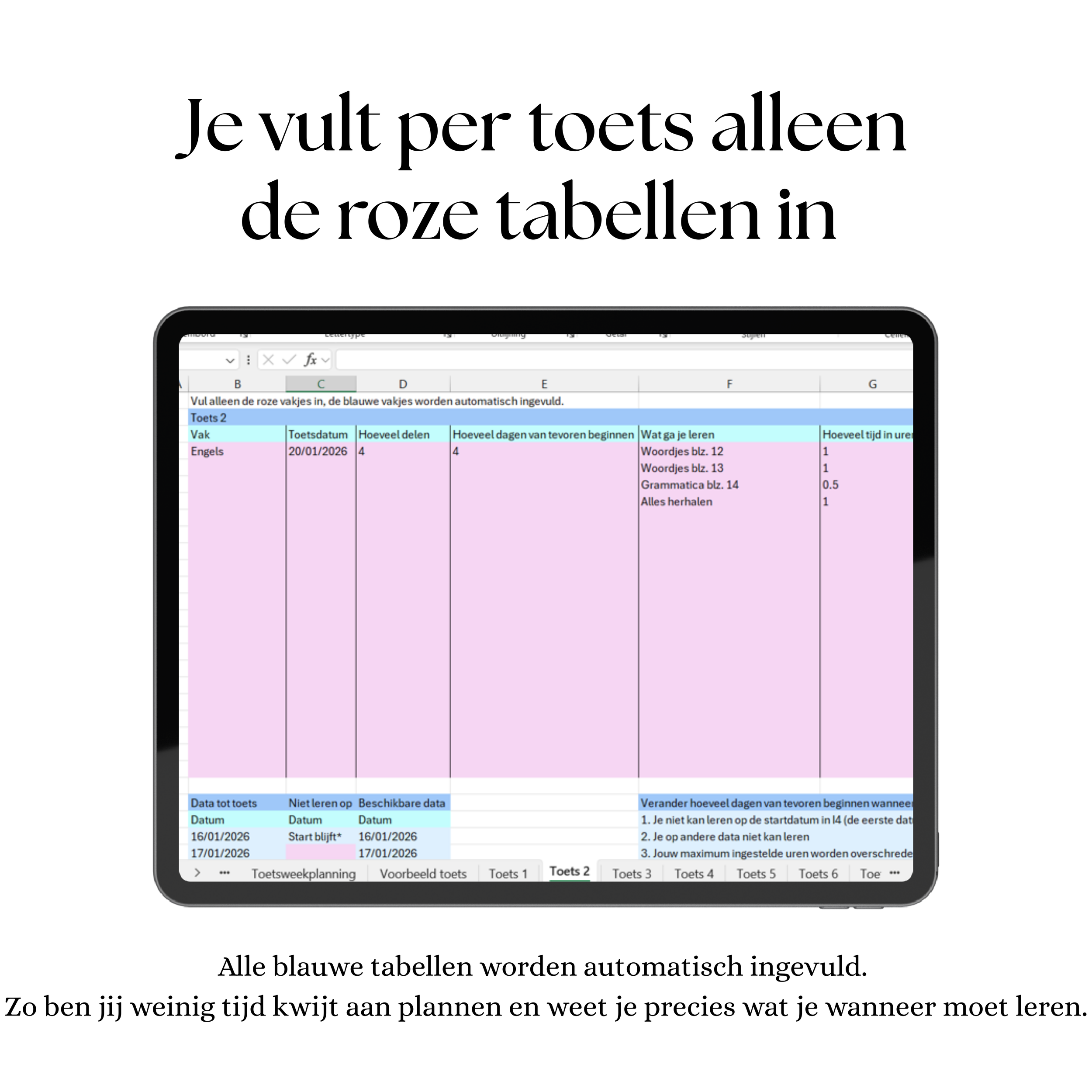 Je vult per toets alleen de roze tabellen in. De blauwe tabellen worden automatisch ingevuld. Zo ben jij weinig tijd kwijt aan plannen en weet je precies wat je wanneer moet leren. Vak, toetsdatum, hoeveel delen, hoeveel dagen van tevoren beginnen, w