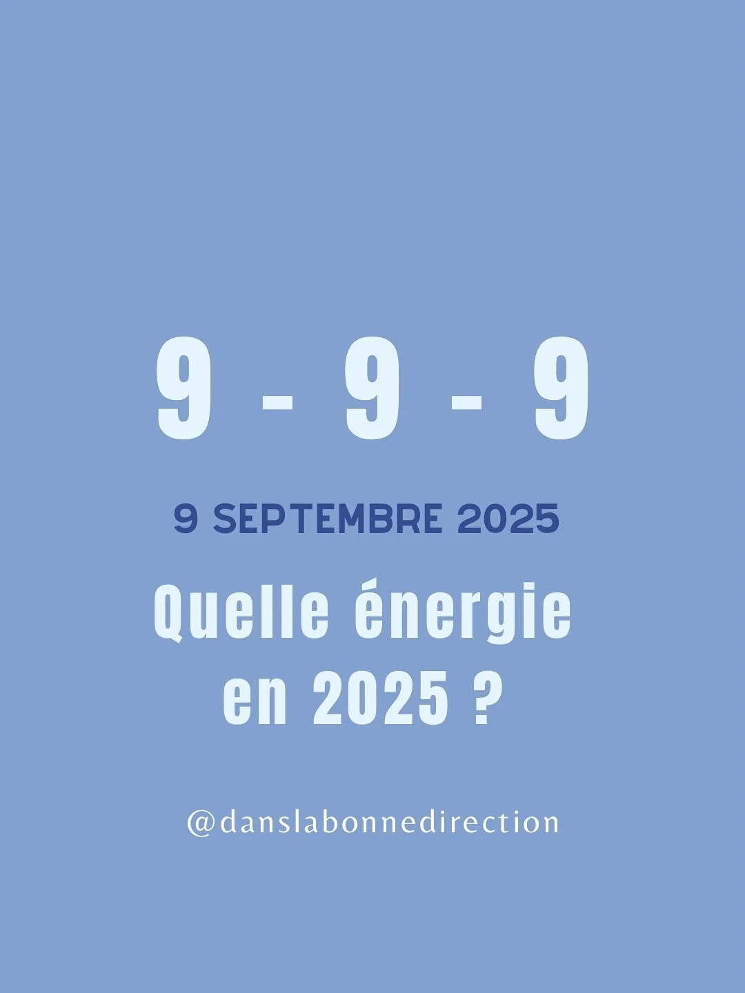 Mardi 9 septembre 2025 : 9️⃣-9️⃣-9️⃣ 
Les nombres nous parlent, &eacute;coutez vos Intuitions et &laquo;&nbsp;faites le job&nbsp;&raquo; . 
En 2025, l&rsquo;&eacute;nergie du 9️⃣ nous invite &agrave; faire un bilan de vie et cl&ocirc;turer un chapitr