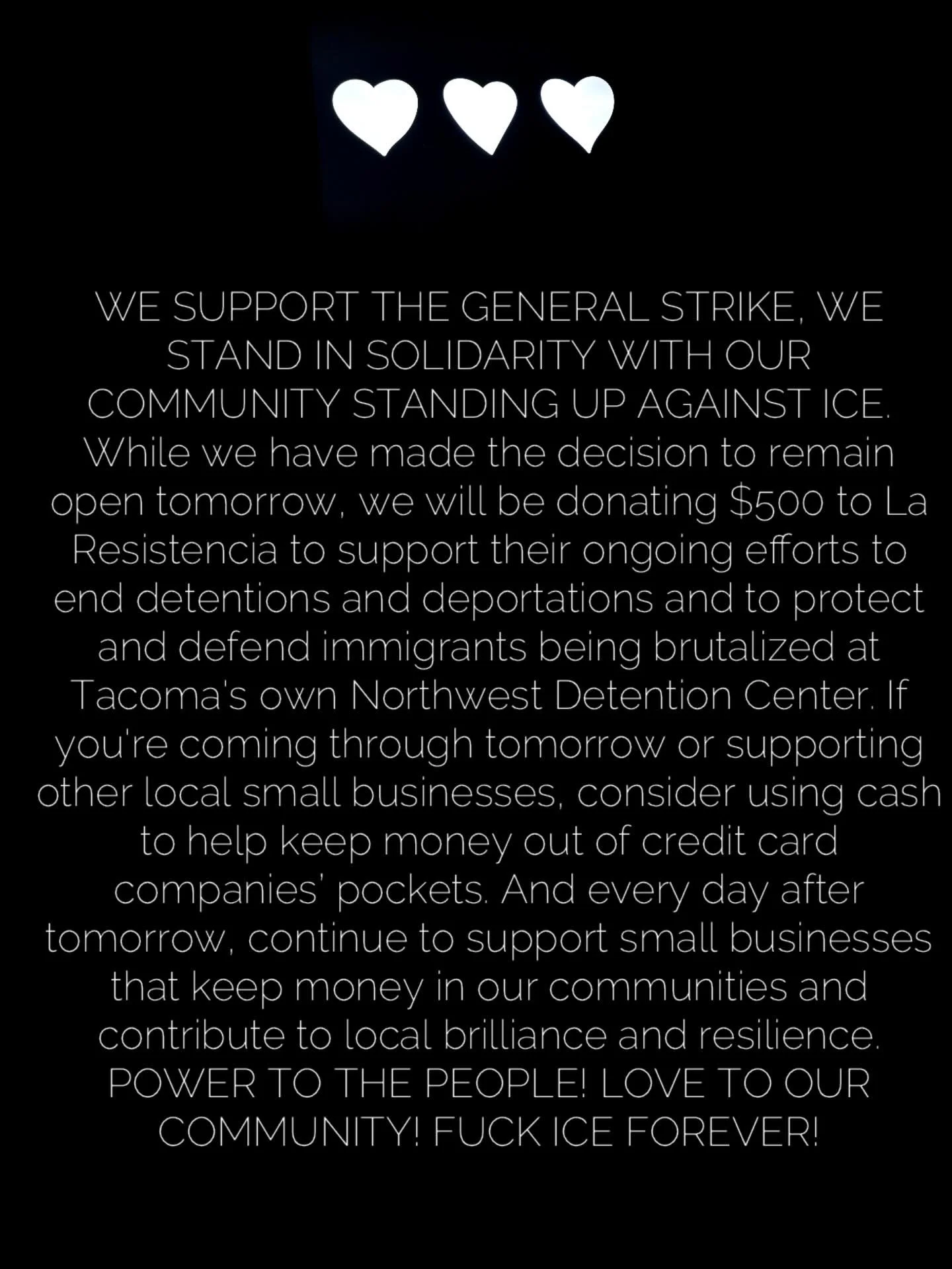 WE SUPPORT THE GENERAL STRIKE, WE STAND IN SOLIDARITY WITH OUR COMMUNITY STANDING UP AGAINST ICE.

While we have made the decision to remain open tomorrow, we will be donating $500 to @laresistencianw to support their ongoing efforts to end detention