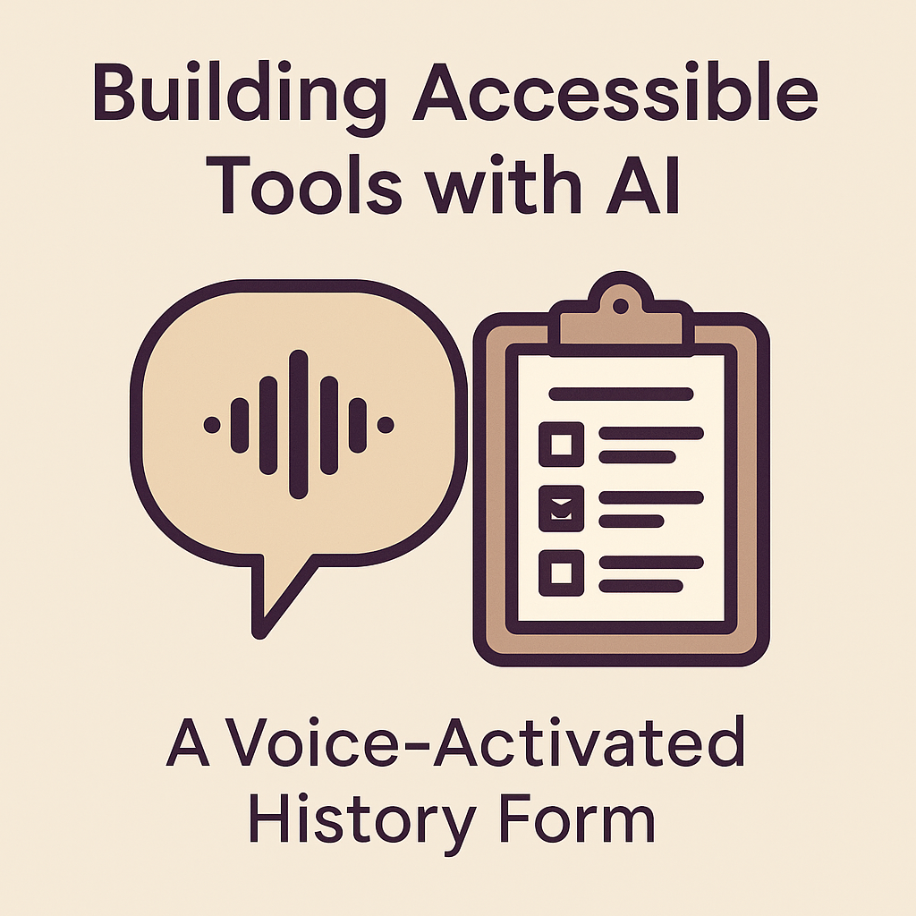 Building Accessible Tools with AI: A Voice-Activated History Form