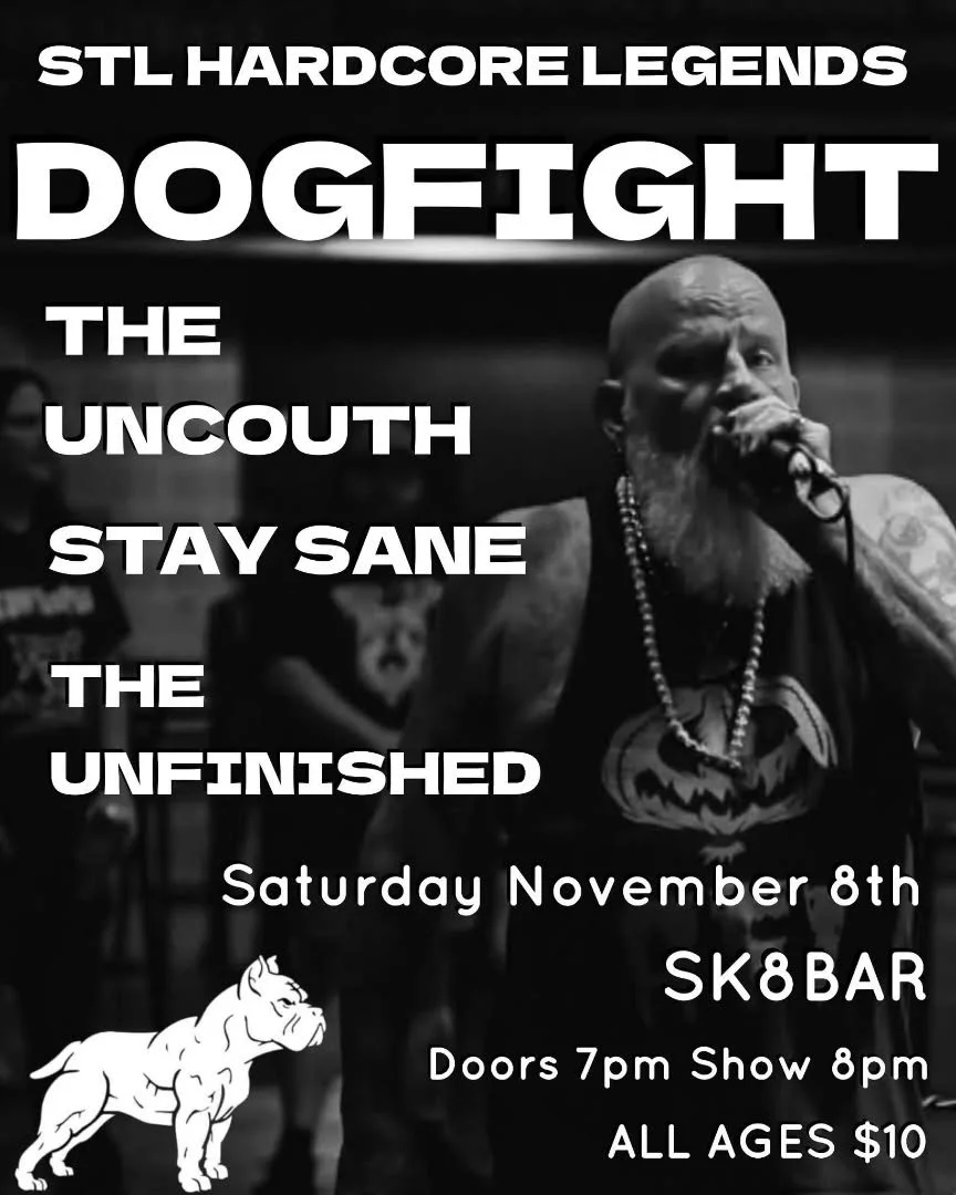 STL Hardcore Legends Dogfight are coming to Sk8bar!! Stay Sane is coming to town!  Local greats The Uncouth are on the bill.  The Unfinished are on the show.  This is going to be an epic punk/hardcore show.  8pm.