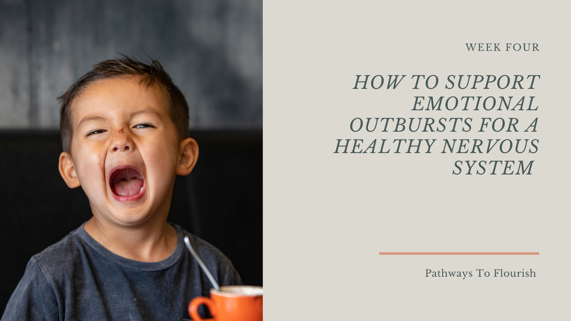 A young boy with brown hair making a distressed face, with a small cut on his nose, sitting at a table with an orange cup, in a room with a dark background, next to text reading, "Week Four: How to Support Emotional Outbursts for a Healthy Nervous Sy
